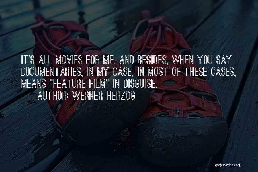 Werner Herzog Quotes: It's All Movies For Me. And Besides, When You Say Documentaries, In My Case, In Most Of These Cases, Means