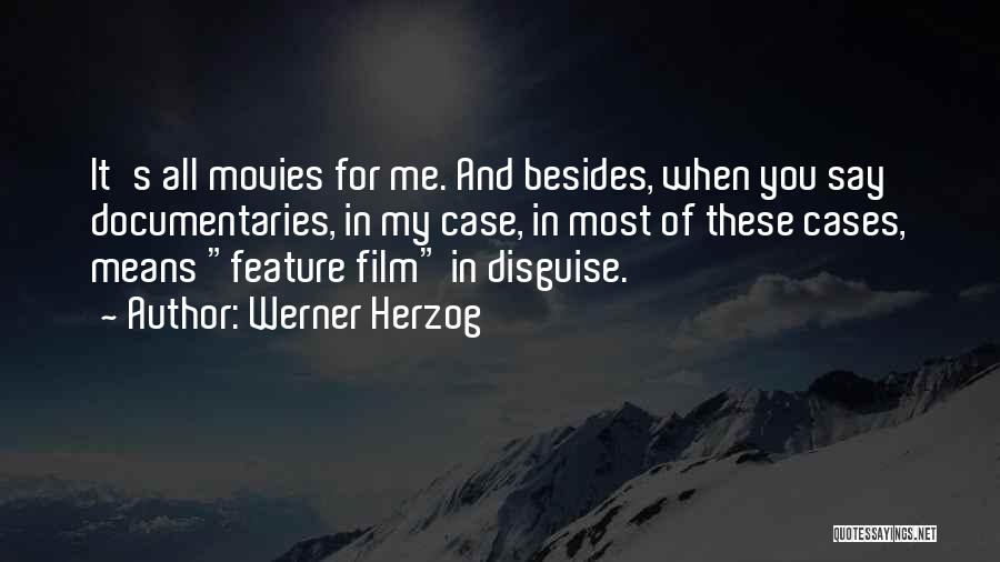 Werner Herzog Quotes: It's All Movies For Me. And Besides, When You Say Documentaries, In My Case, In Most Of These Cases, Means
