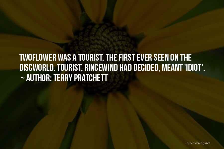 Terry Pratchett Quotes: Twoflower Was A Tourist, The First Ever Seen On The Discworld. Tourist, Rincewind Had Decided, Meant 'idiot'.