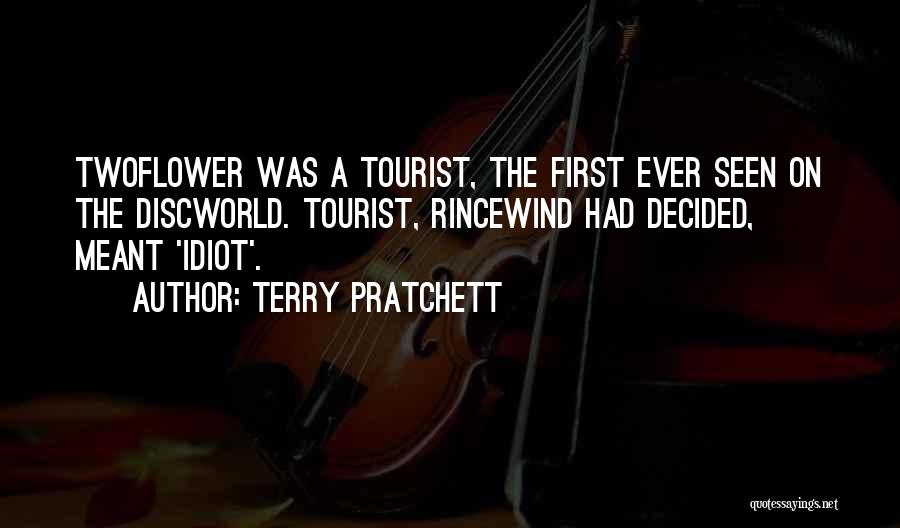 Terry Pratchett Quotes: Twoflower Was A Tourist, The First Ever Seen On The Discworld. Tourist, Rincewind Had Decided, Meant 'idiot'.