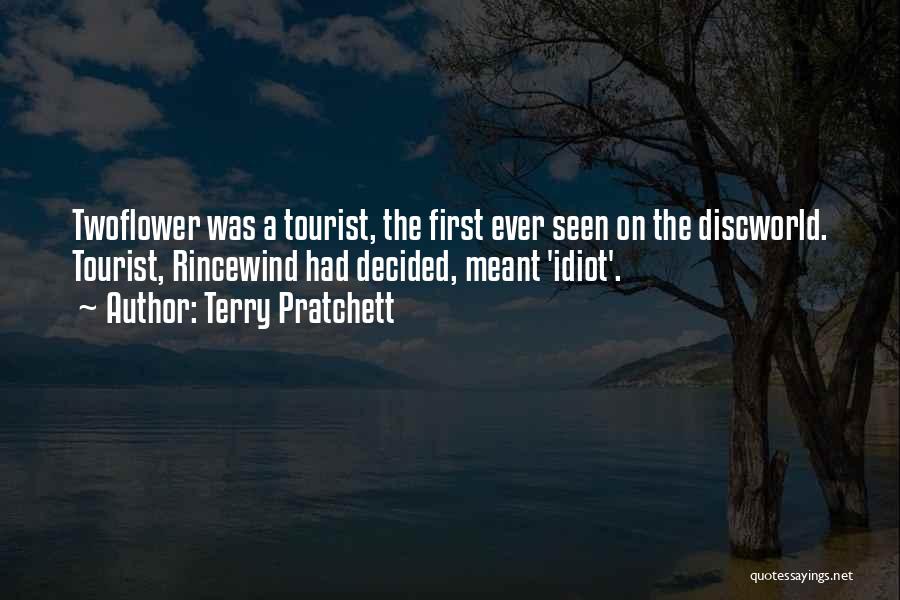 Terry Pratchett Quotes: Twoflower Was A Tourist, The First Ever Seen On The Discworld. Tourist, Rincewind Had Decided, Meant 'idiot'.