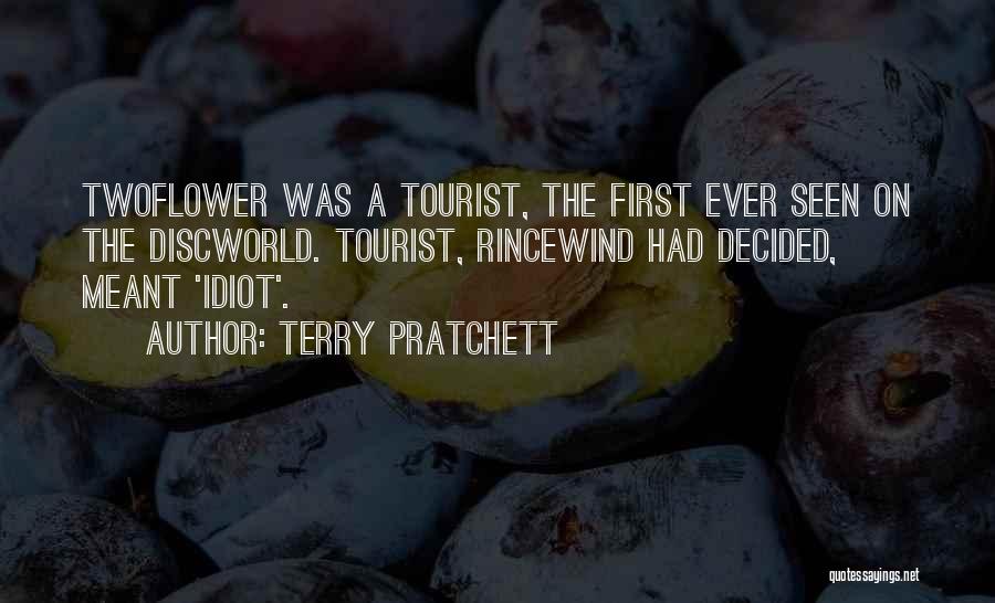 Terry Pratchett Quotes: Twoflower Was A Tourist, The First Ever Seen On The Discworld. Tourist, Rincewind Had Decided, Meant 'idiot'.