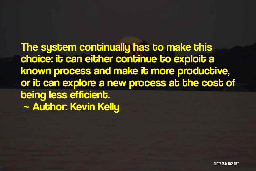 Kevin Kelly Quotes: The System Continually Has To Make This Choice: It Can Either Continue To Exploit A Known Process And Make It