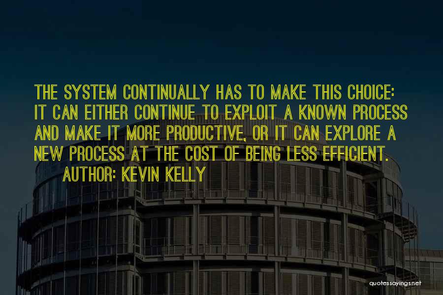 Kevin Kelly Quotes: The System Continually Has To Make This Choice: It Can Either Continue To Exploit A Known Process And Make It