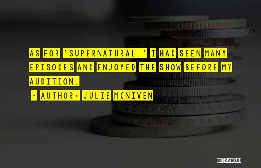 Julie McNiven Quotes: As For 'supernatural,' I Had Seen Many Episodes And Enjoyed The Show Before My Audition.