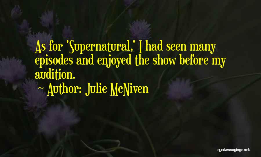 Julie McNiven Quotes: As For 'supernatural,' I Had Seen Many Episodes And Enjoyed The Show Before My Audition.