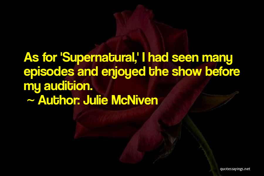 Julie McNiven Quotes: As For 'supernatural,' I Had Seen Many Episodes And Enjoyed The Show Before My Audition.