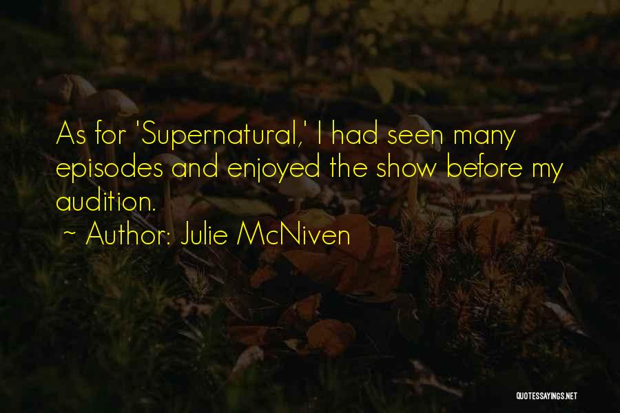 Julie McNiven Quotes: As For 'supernatural,' I Had Seen Many Episodes And Enjoyed The Show Before My Audition.