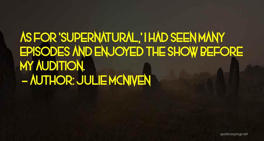 Julie McNiven Quotes: As For 'supernatural,' I Had Seen Many Episodes And Enjoyed The Show Before My Audition.