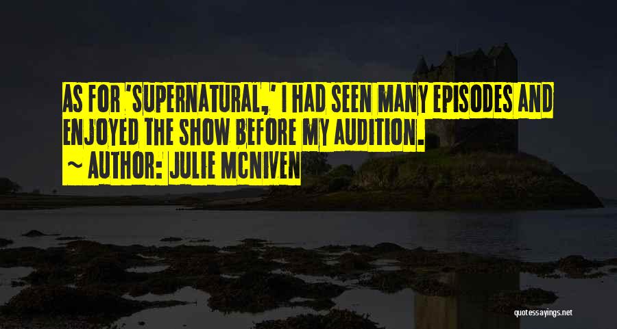 Julie McNiven Quotes: As For 'supernatural,' I Had Seen Many Episodes And Enjoyed The Show Before My Audition.