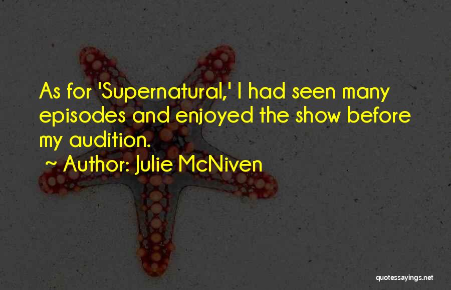 Julie McNiven Quotes: As For 'supernatural,' I Had Seen Many Episodes And Enjoyed The Show Before My Audition.