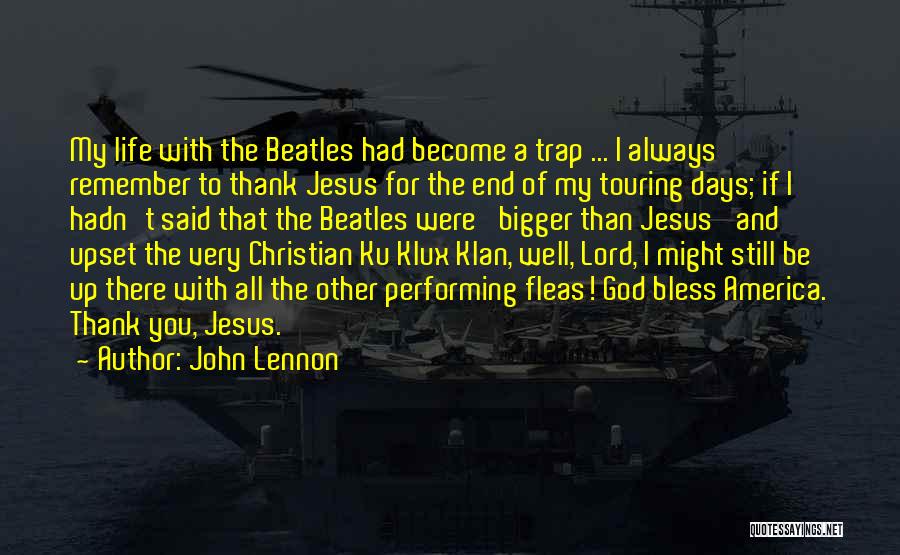 John Lennon Quotes: My Life With The Beatles Had Become A Trap ... I Always Remember To Thank Jesus For The End Of