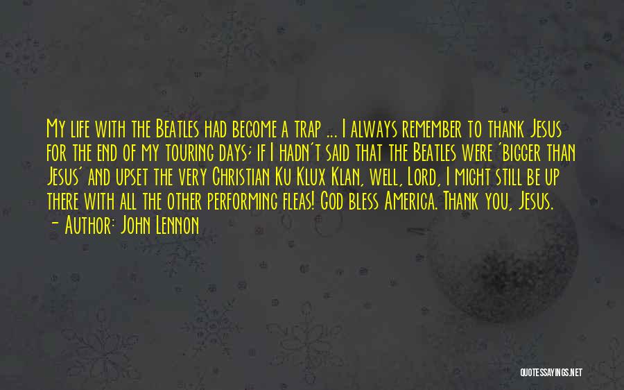 John Lennon Quotes: My Life With The Beatles Had Become A Trap ... I Always Remember To Thank Jesus For The End Of