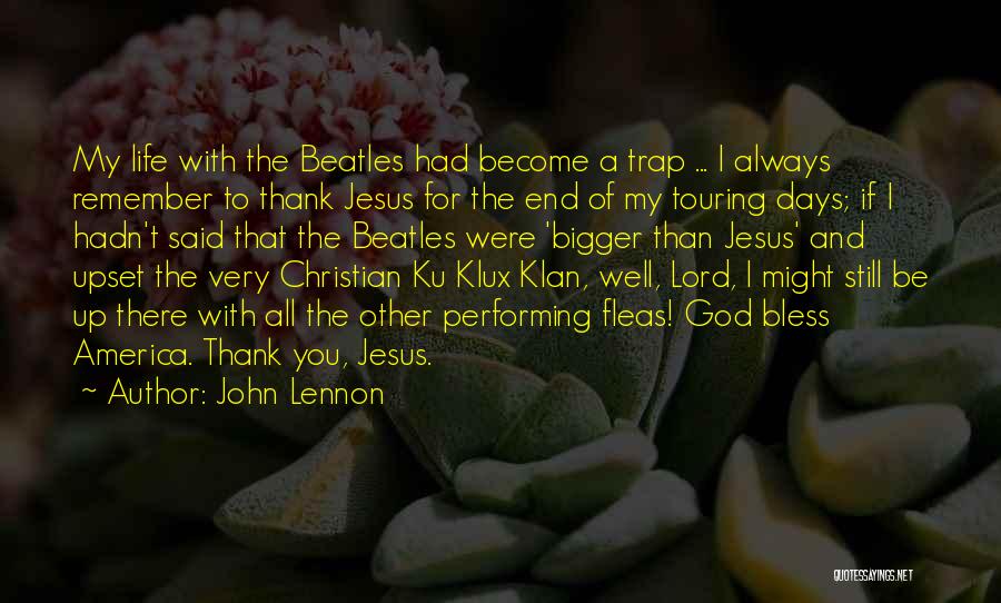 John Lennon Quotes: My Life With The Beatles Had Become A Trap ... I Always Remember To Thank Jesus For The End Of