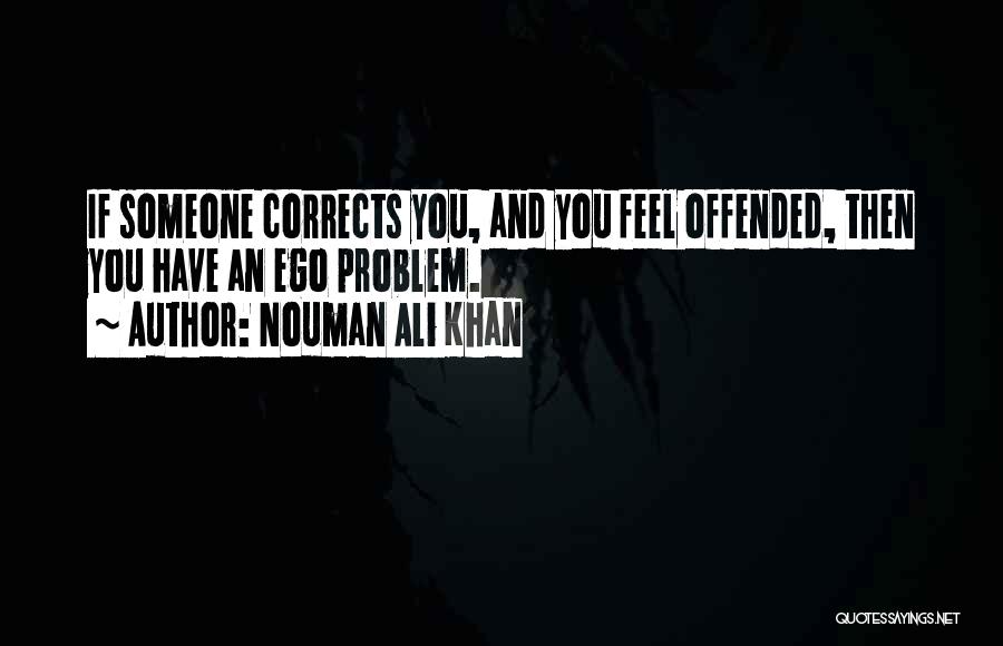 Nouman Ali Khan Quotes: If Someone Corrects You, And You Feel Offended, Then You Have An Ego Problem.