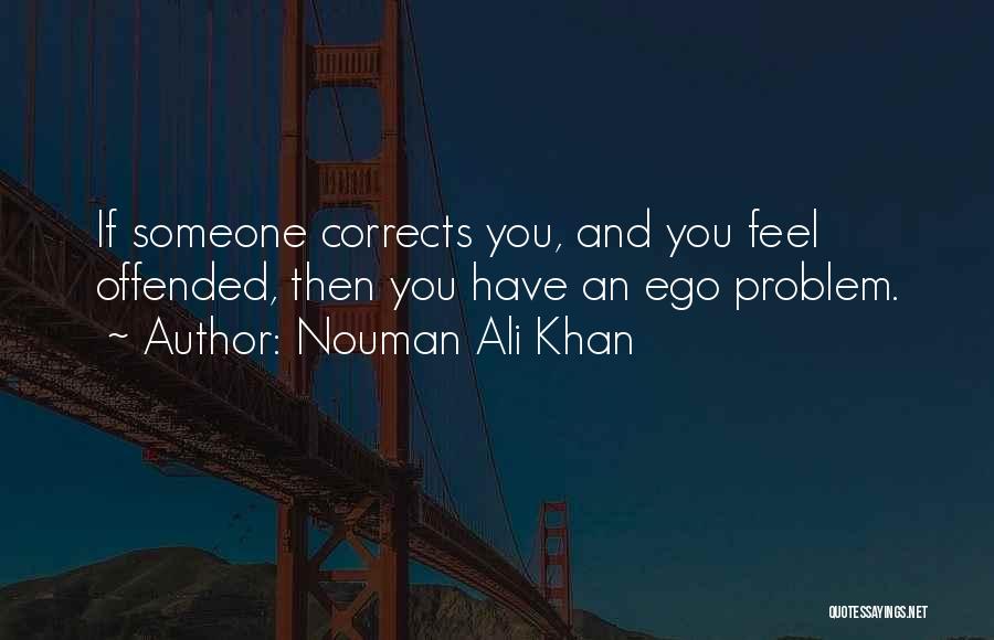 Nouman Ali Khan Quotes: If Someone Corrects You, And You Feel Offended, Then You Have An Ego Problem.