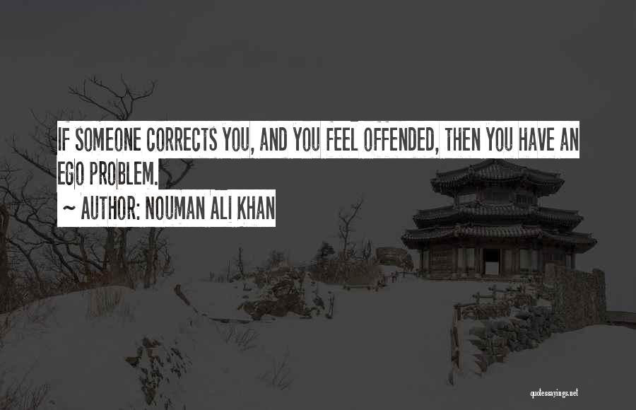 Nouman Ali Khan Quotes: If Someone Corrects You, And You Feel Offended, Then You Have An Ego Problem.