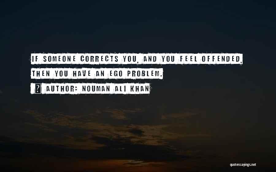 Nouman Ali Khan Quotes: If Someone Corrects You, And You Feel Offended, Then You Have An Ego Problem.