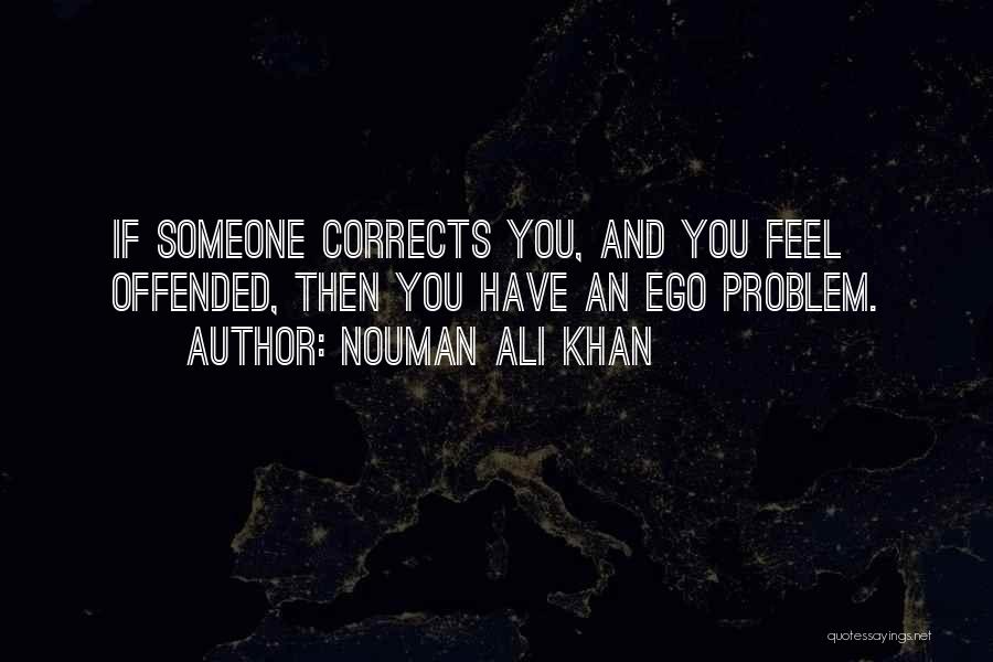 Nouman Ali Khan Quotes: If Someone Corrects You, And You Feel Offended, Then You Have An Ego Problem.