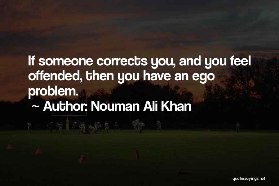 Nouman Ali Khan Quotes: If Someone Corrects You, And You Feel Offended, Then You Have An Ego Problem.