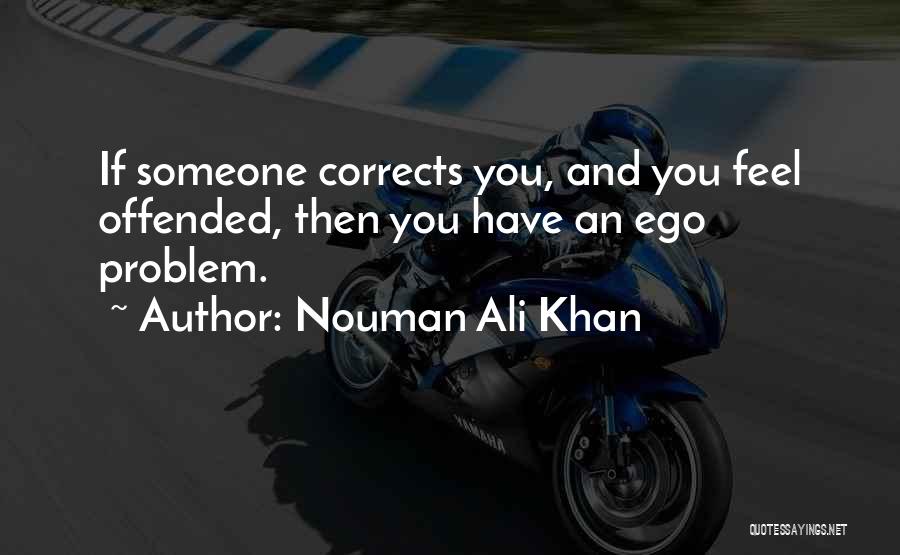 Nouman Ali Khan Quotes: If Someone Corrects You, And You Feel Offended, Then You Have An Ego Problem.