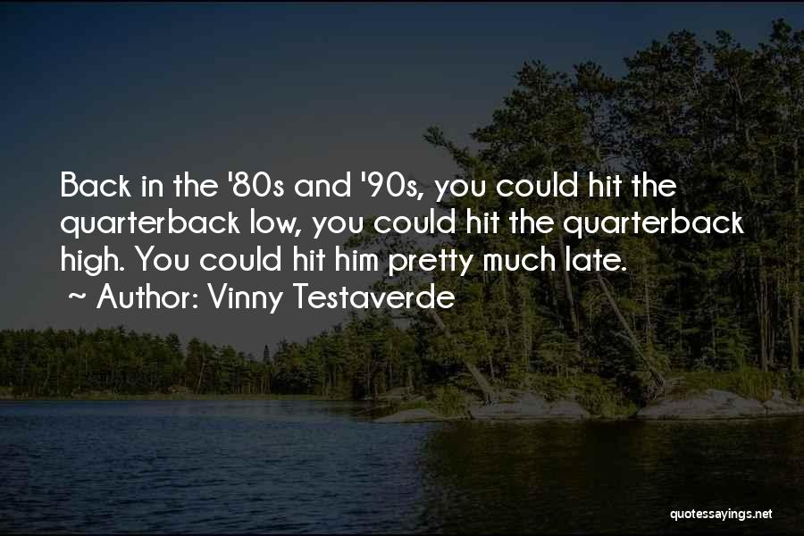 Vinny Testaverde Quotes: Back In The '80s And '90s, You Could Hit The Quarterback Low, You Could Hit The Quarterback High. You Could