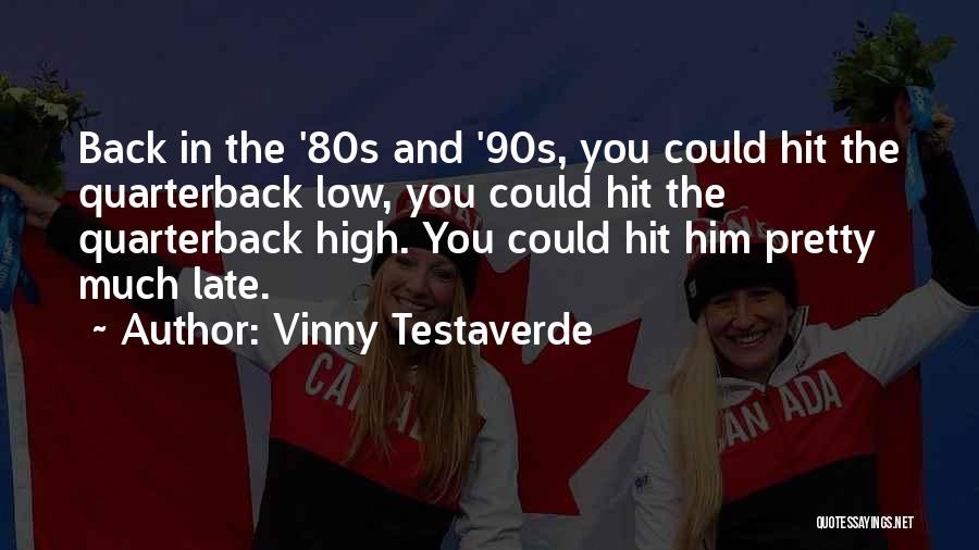 Vinny Testaverde Quotes: Back In The '80s And '90s, You Could Hit The Quarterback Low, You Could Hit The Quarterback High. You Could