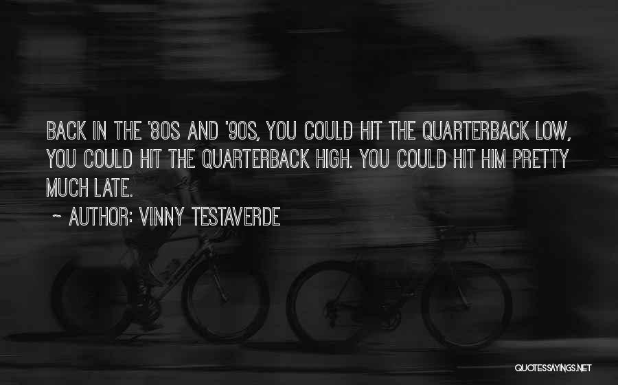 Vinny Testaverde Quotes: Back In The '80s And '90s, You Could Hit The Quarterback Low, You Could Hit The Quarterback High. You Could