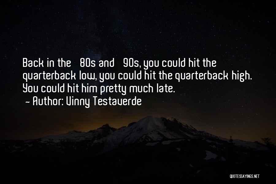 Vinny Testaverde Quotes: Back In The '80s And '90s, You Could Hit The Quarterback Low, You Could Hit The Quarterback High. You Could