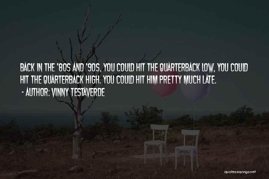 Vinny Testaverde Quotes: Back In The '80s And '90s, You Could Hit The Quarterback Low, You Could Hit The Quarterback High. You Could