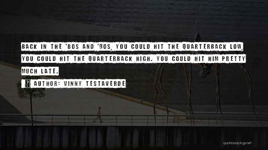 Vinny Testaverde Quotes: Back In The '80s And '90s, You Could Hit The Quarterback Low, You Could Hit The Quarterback High. You Could