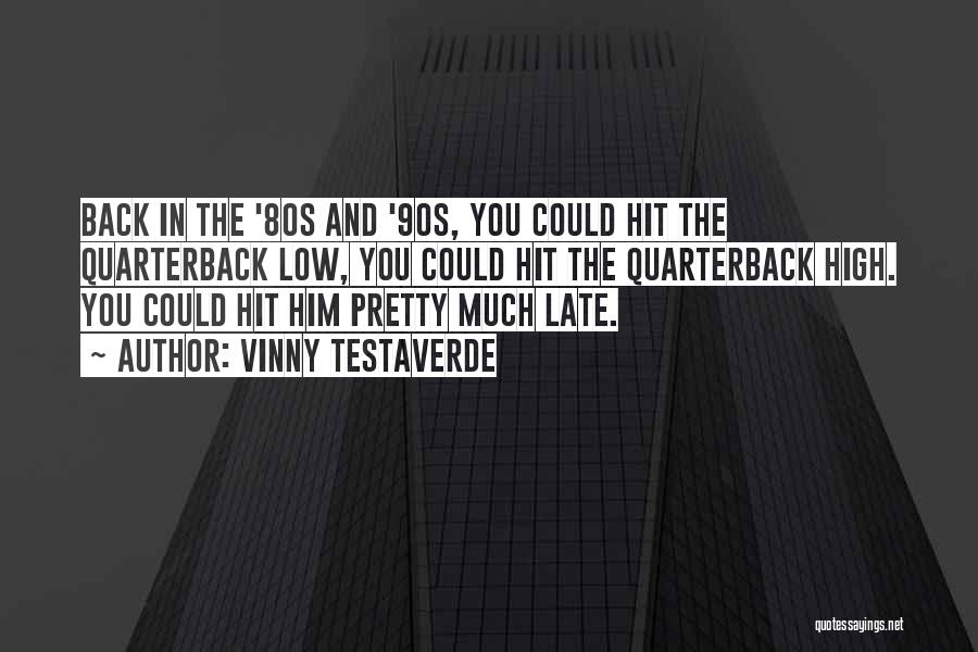 Vinny Testaverde Quotes: Back In The '80s And '90s, You Could Hit The Quarterback Low, You Could Hit The Quarterback High. You Could