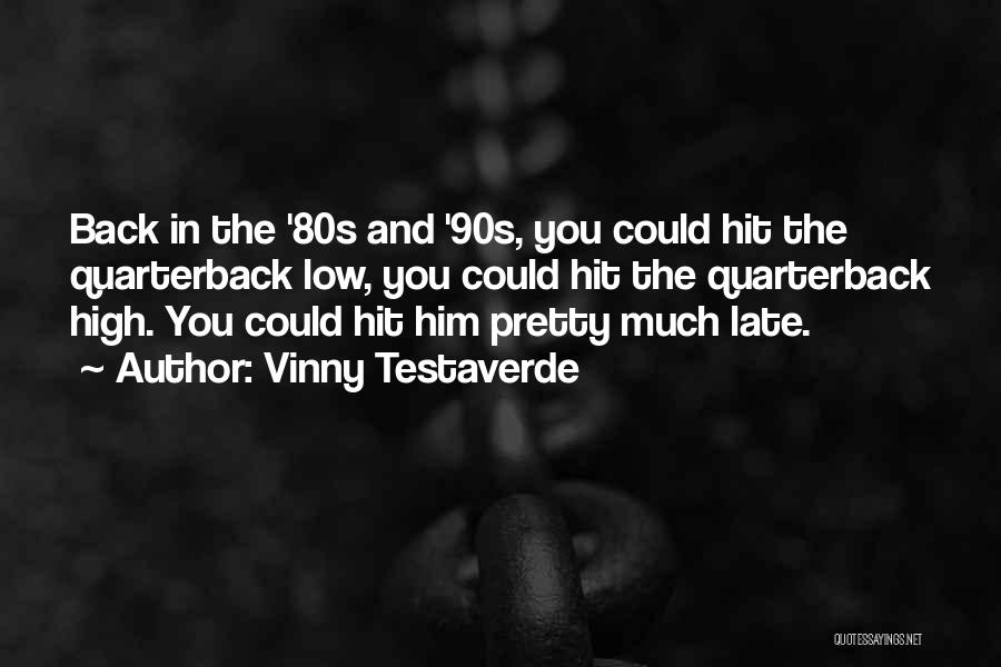 Vinny Testaverde Quotes: Back In The '80s And '90s, You Could Hit The Quarterback Low, You Could Hit The Quarterback High. You Could