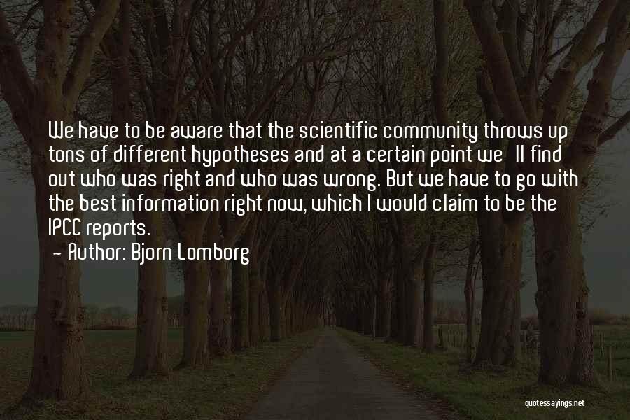 Bjorn Lomborg Quotes: We Have To Be Aware That The Scientific Community Throws Up Tons Of Different Hypotheses And At A Certain Point