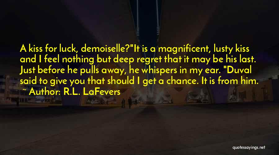 R.L. LaFevers Quotes: A Kiss For Luck, Demoiselle?it Is A Magnificent, Lusty Kiss And I Feel Nothing But Deep Regret That It May