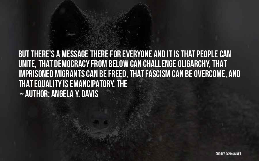 Angela Y. Davis Quotes: But There's A Message There For Everyone And It Is That People Can Unite, That Democracy From Below Can Challenge