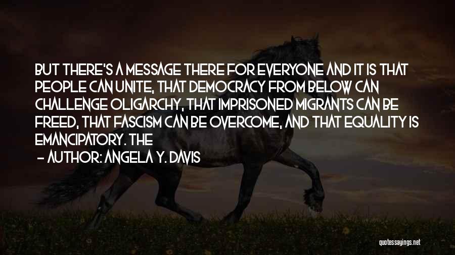 Angela Y. Davis Quotes: But There's A Message There For Everyone And It Is That People Can Unite, That Democracy From Below Can Challenge