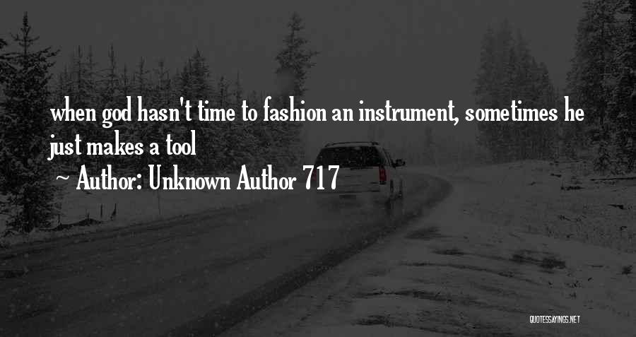Unknown Author 717 Quotes: When God Hasn't Time To Fashion An Instrument, Sometimes He Just Makes A Tool