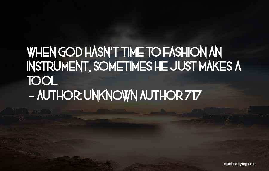 Unknown Author 717 Quotes: When God Hasn't Time To Fashion An Instrument, Sometimes He Just Makes A Tool