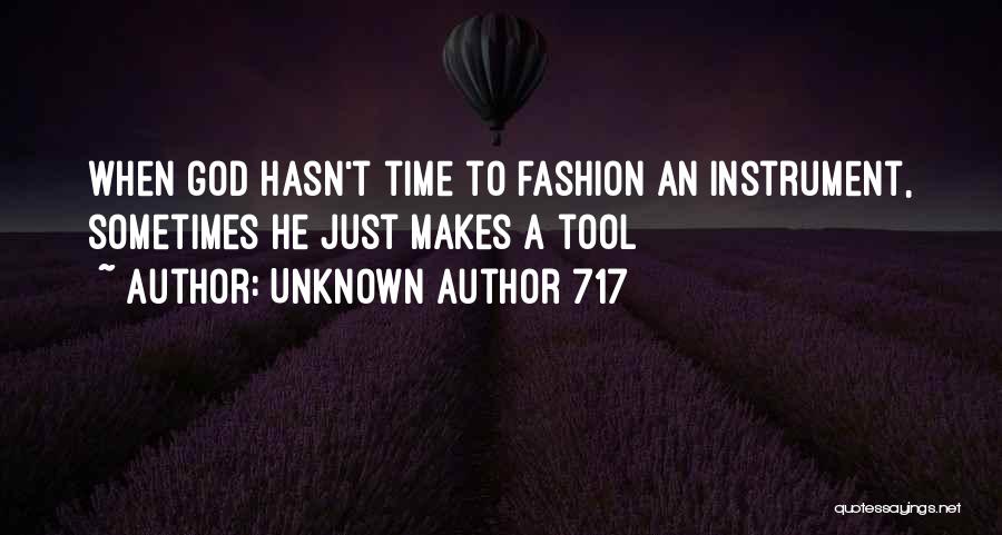 Unknown Author 717 Quotes: When God Hasn't Time To Fashion An Instrument, Sometimes He Just Makes A Tool