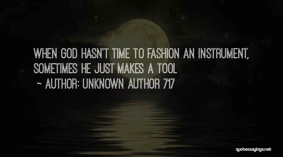 Unknown Author 717 Quotes: When God Hasn't Time To Fashion An Instrument, Sometimes He Just Makes A Tool