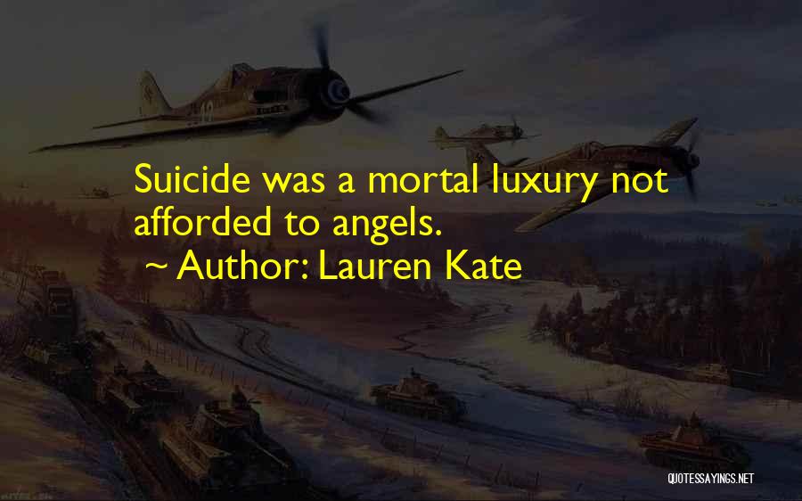 Lauren Kate Quotes: Suicide Was A Mortal Luxury Not Afforded To Angels.