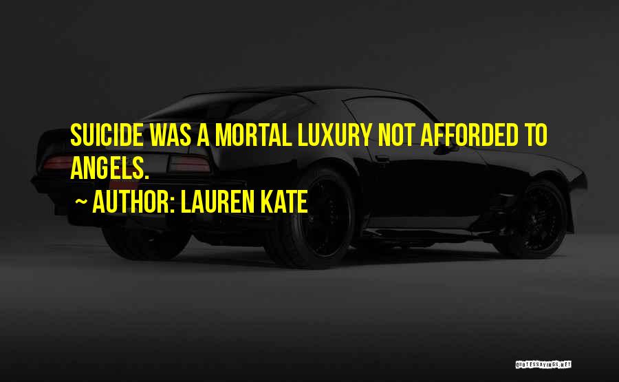 Lauren Kate Quotes: Suicide Was A Mortal Luxury Not Afforded To Angels.