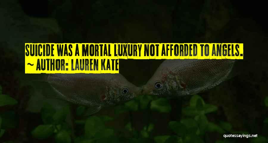 Lauren Kate Quotes: Suicide Was A Mortal Luxury Not Afforded To Angels.