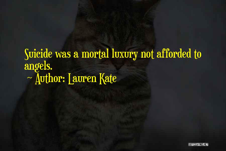 Lauren Kate Quotes: Suicide Was A Mortal Luxury Not Afforded To Angels.