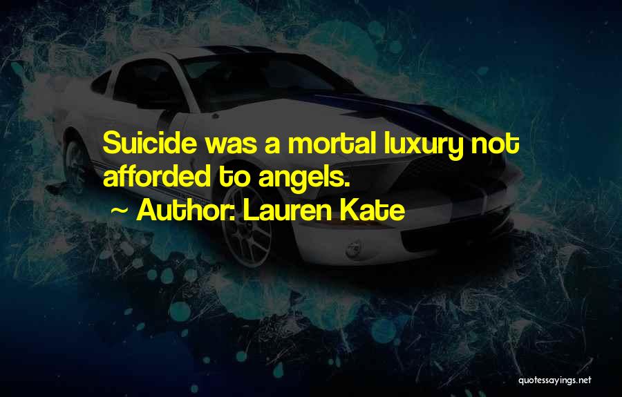 Lauren Kate Quotes: Suicide Was A Mortal Luxury Not Afforded To Angels.