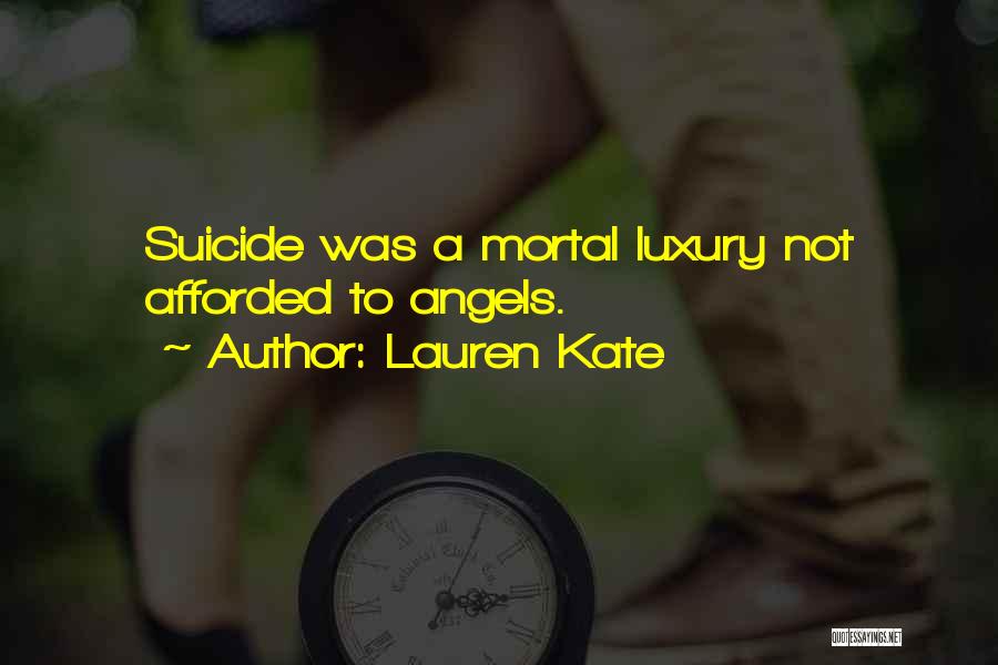 Lauren Kate Quotes: Suicide Was A Mortal Luxury Not Afforded To Angels.