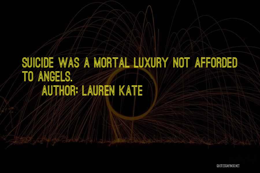 Lauren Kate Quotes: Suicide Was A Mortal Luxury Not Afforded To Angels.