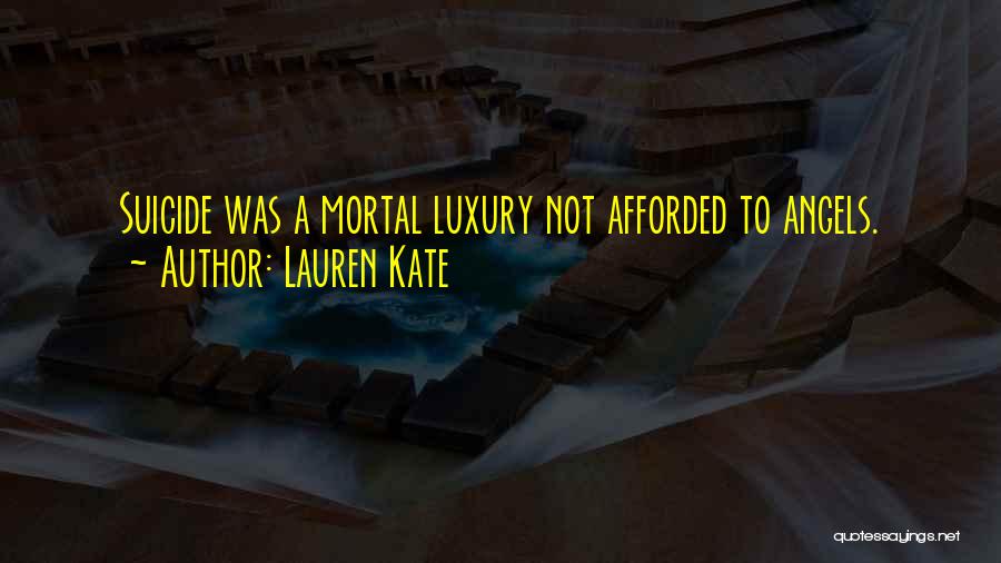 Lauren Kate Quotes: Suicide Was A Mortal Luxury Not Afforded To Angels.