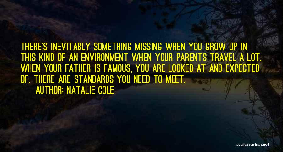 Natalie Cole Quotes: There's Inevitably Something Missing When You Grow Up In This Kind Of An Environment When Your Parents Travel A Lot.